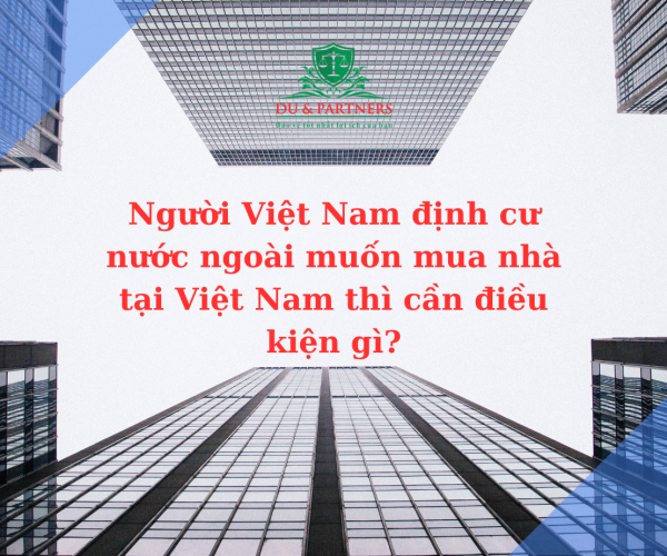 Người Việt Nam định cư nước ngoài muốn mua nhà tại Việt Nam thì cần điều kiện gì?