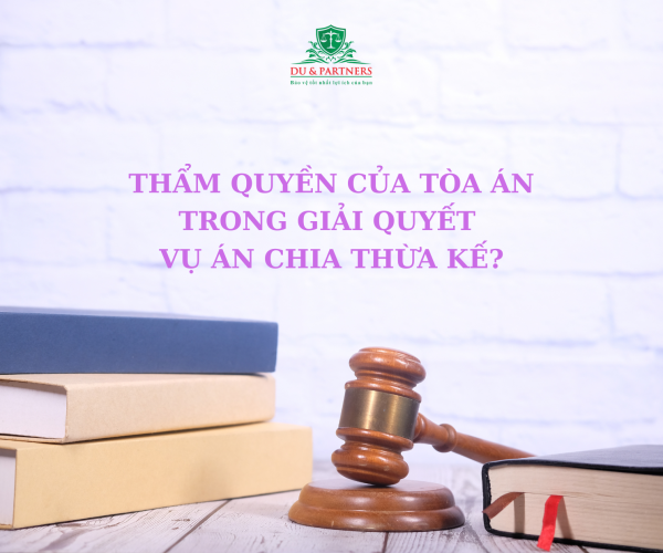 Thẩm quyền của Tòa án trong giải quyết vụ án chia thừa kế