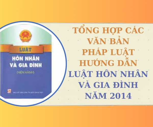Tổng hợp các văn bản pháp luật hướng dẫn Luật Hôn nhân và Gia đình năm 2014