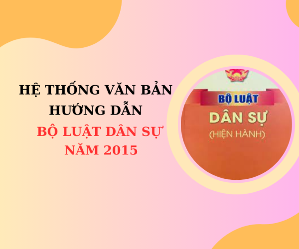 Hệ thống văn bản hướng dẫn Bộ luật Dân sự năm 2015