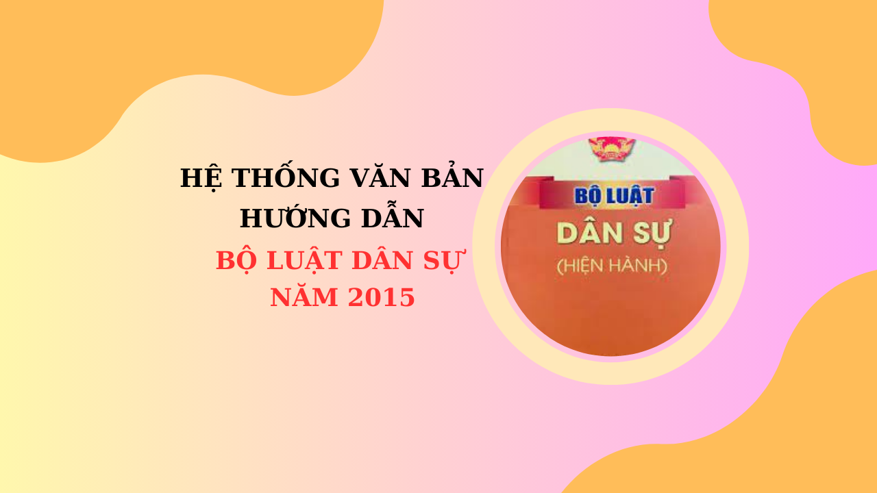 Hệ thống văn bản hướng dẫn Bộ luật Dân sự năm 2015