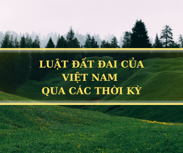 Luật đất đai của Việt Nam qua các thời kỳ
