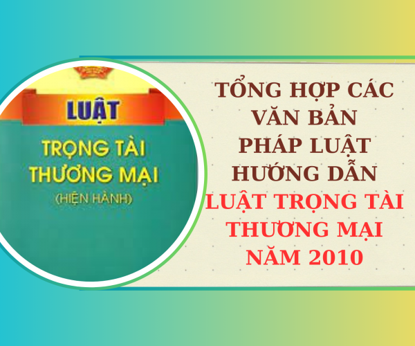 Tổng hợp các văn bản pháp luật hướng dẫn Luật Trọng tài thương mại năm 2010