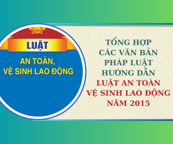 Tổng hợp các văn bản pháp luật hướng dẫn Luật An toàn vệ sinh lao động năm 2015