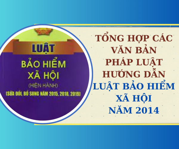 Tổng hợp các văn bản pháp luật hướng dẫn Luật Bảo hiểm xã hội năm 2014